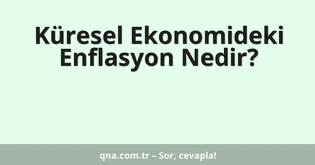 Küresel Ekonomideki Enflasyon Nedir?
