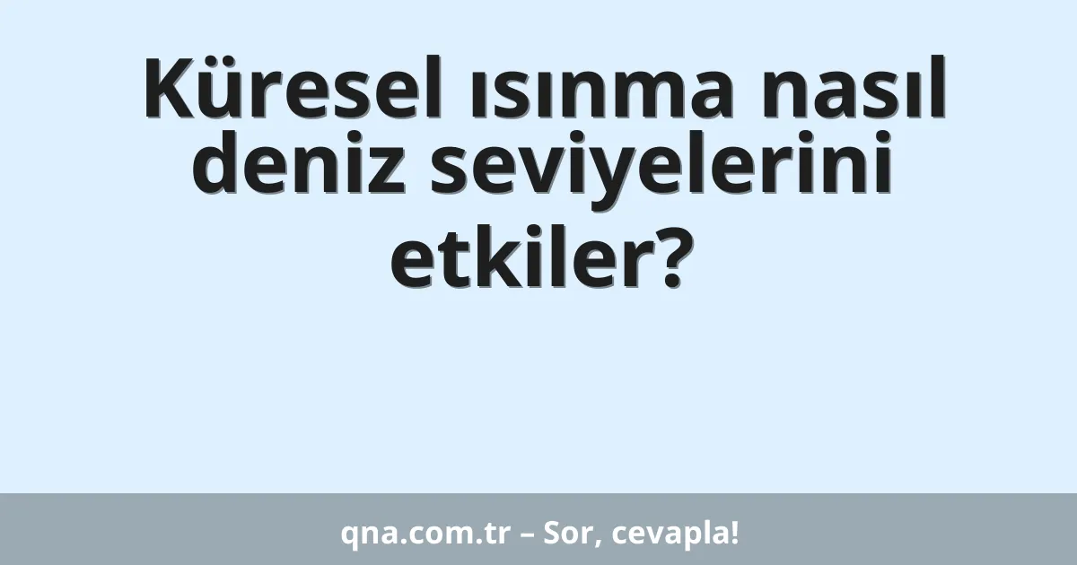 Küresel ısınma nasıl deniz seviyelerini etkiler?