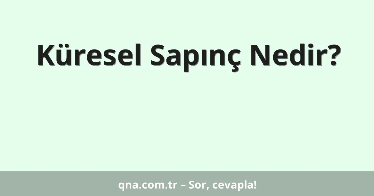 Küresel Sapınç Nedir?