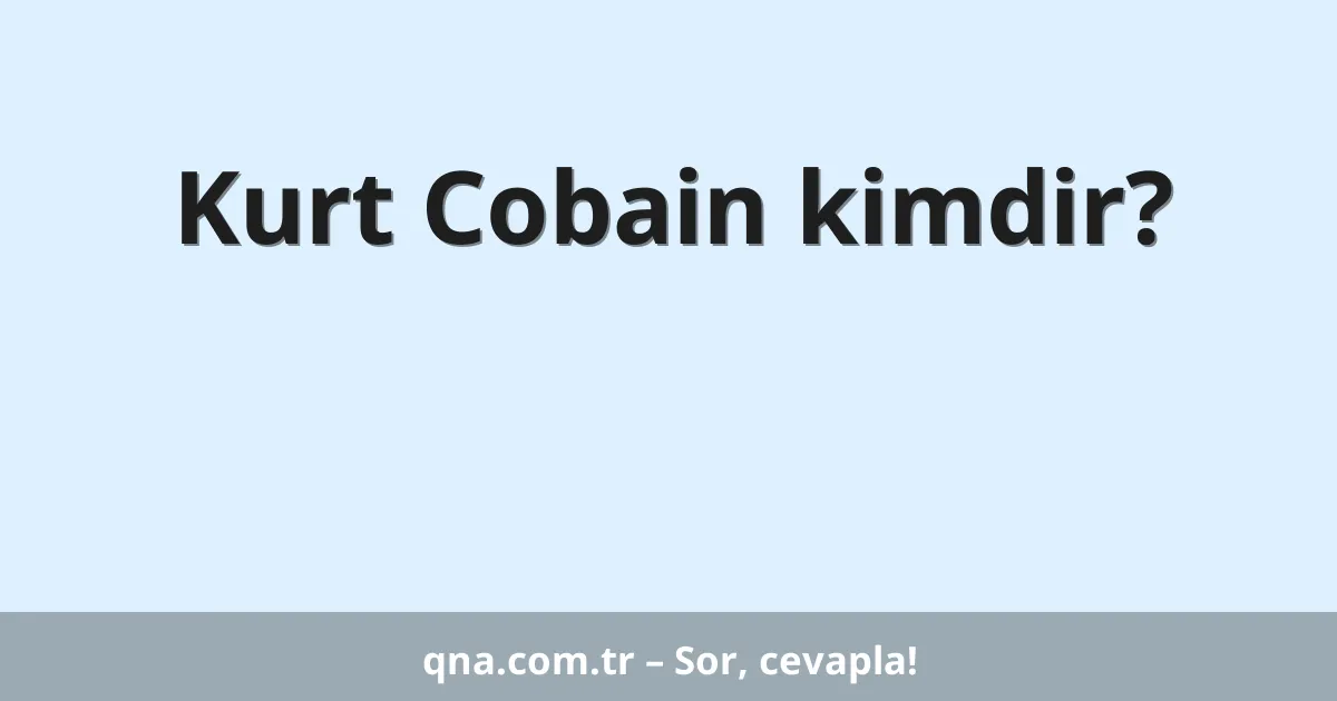 Kurt Cobain kimdir?