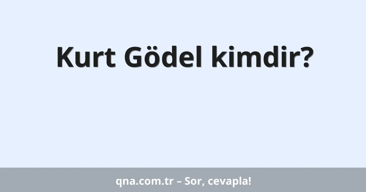 Kurt Gödel kimdir?