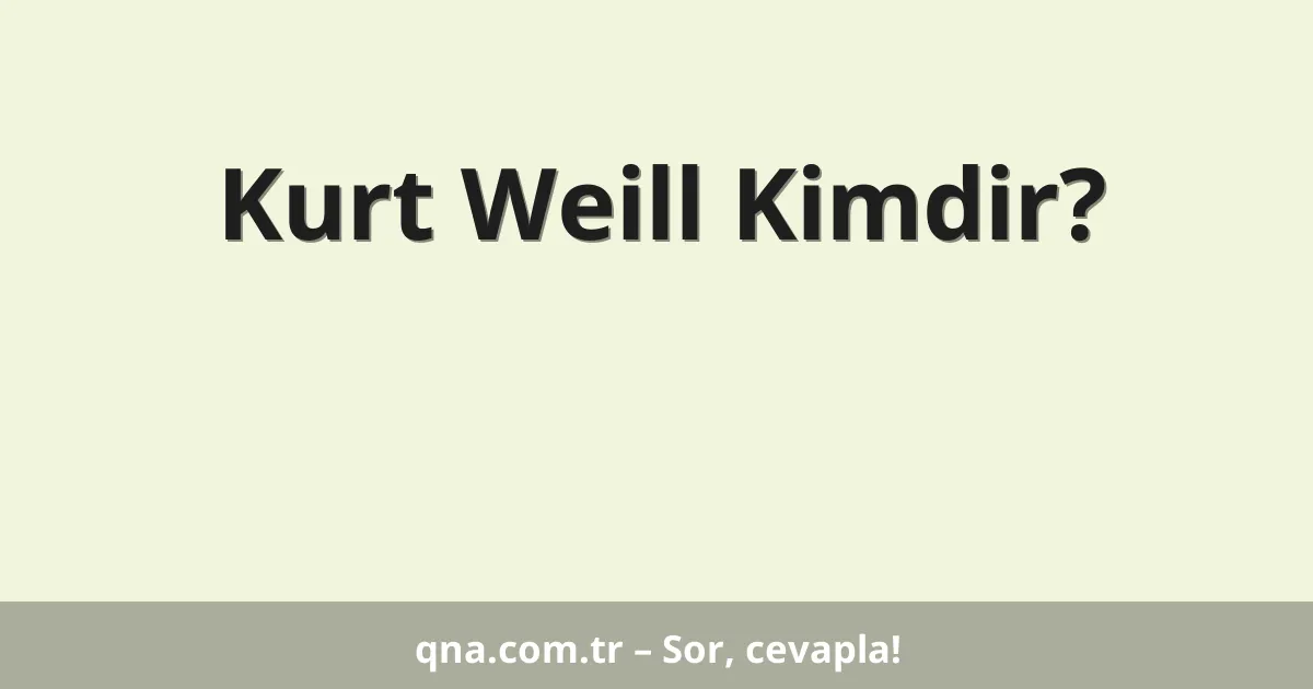 Kurt Weill Kimdir?