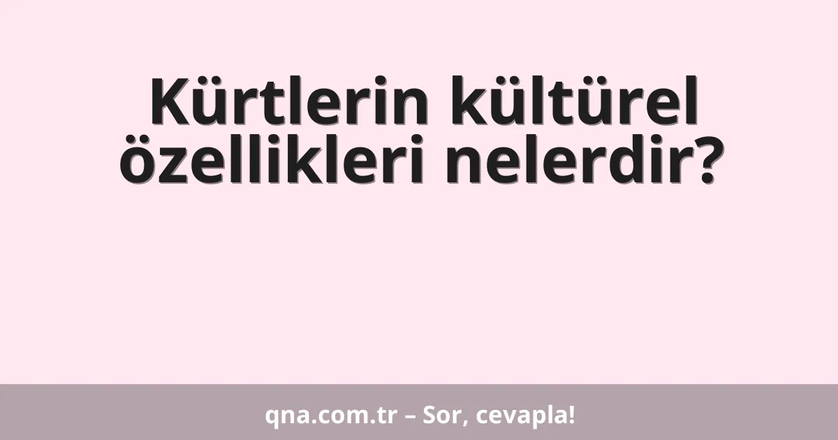 Kürtlerin kültürel özellikleri nelerdir?