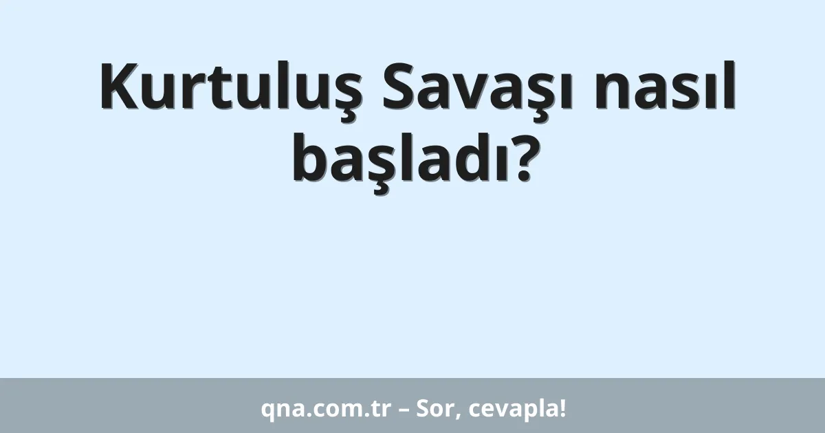 Kurtuluş Savaşı nasıl başladı?