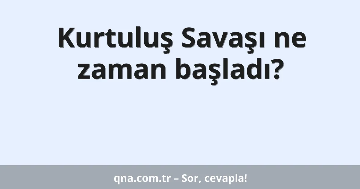 Kurtuluş Savaşı ne zaman başladı?