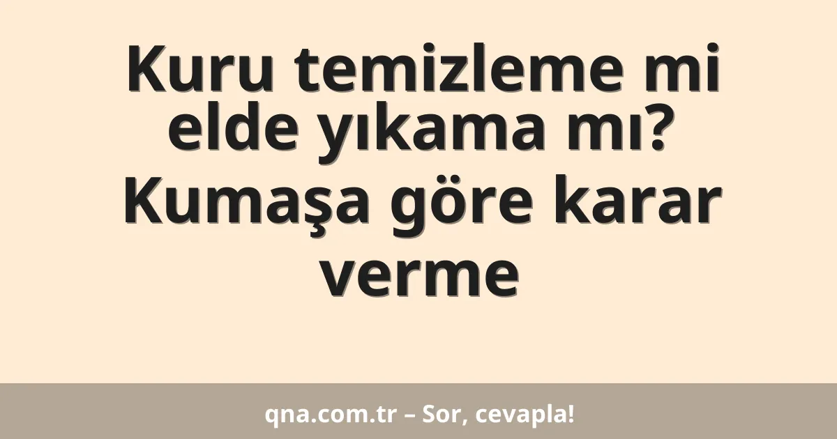 Kuru temizleme mi elde yıkama mı? Kumaşa göre karar verme