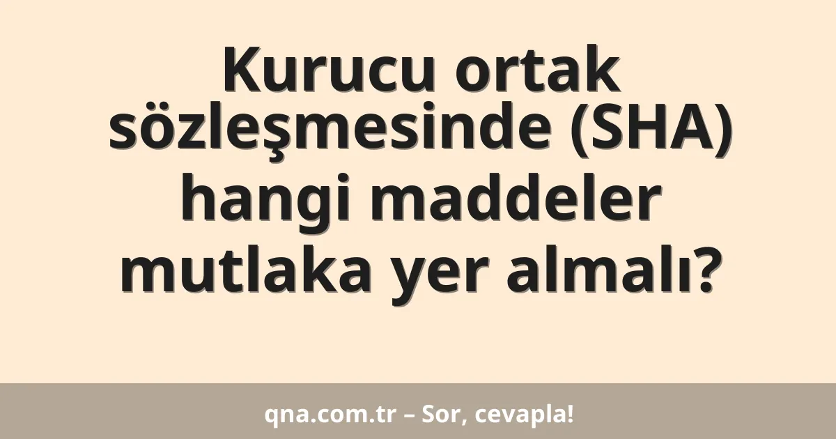 Kurucu ortak sözleşmesinde (SHA) hangi maddeler mutlaka yer almalı?