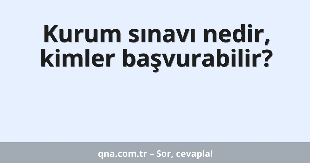 Kurum sınavı nedir, kimler başvurabilir?