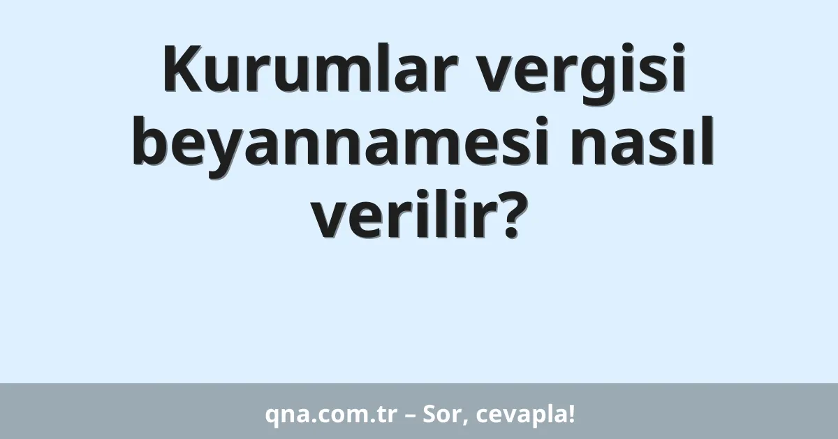 Kurumlar vergisi beyannamesi nasıl verilir?