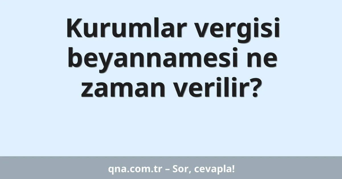 Kurumlar vergisi beyannamesi ne zaman verilir?