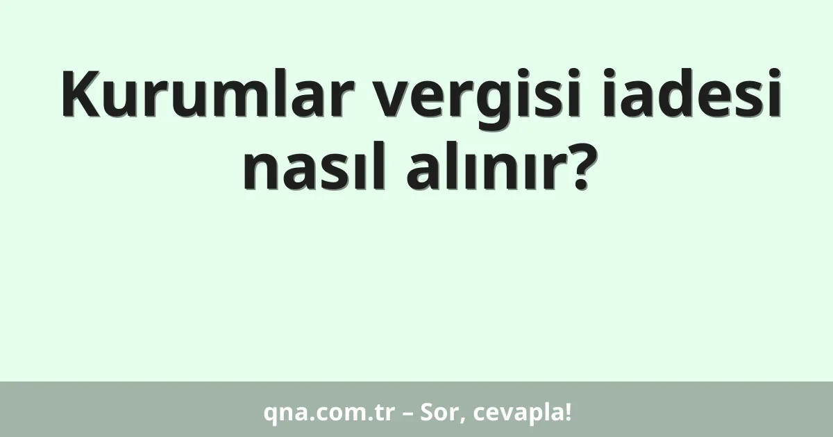 Kurumlar vergisi iadesi nasıl alınır?
