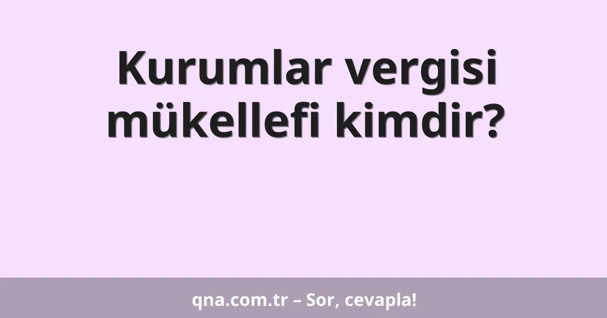 Kurumlar vergisi mükellefi kimdir?