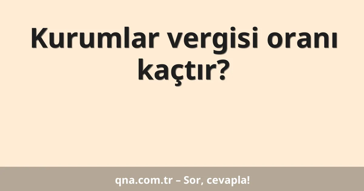 Kurumlar vergisi oranı kaçtır?
