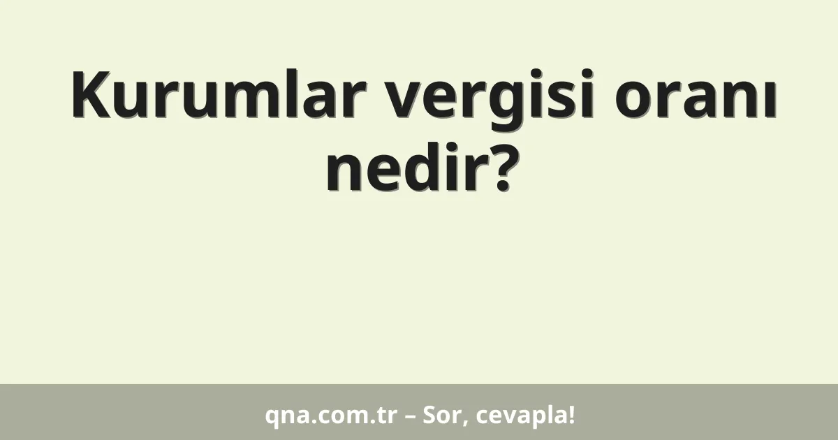 Kurumlar vergisi oranı nedir?