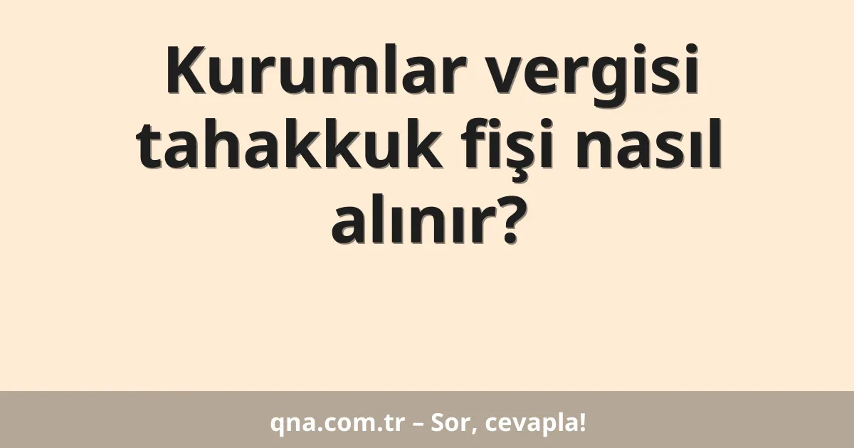 Kurumlar vergisi tahakkuk fişi nasıl alınır?