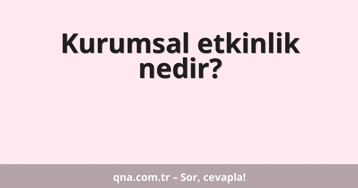 Kurumsal etkinlik nedir?