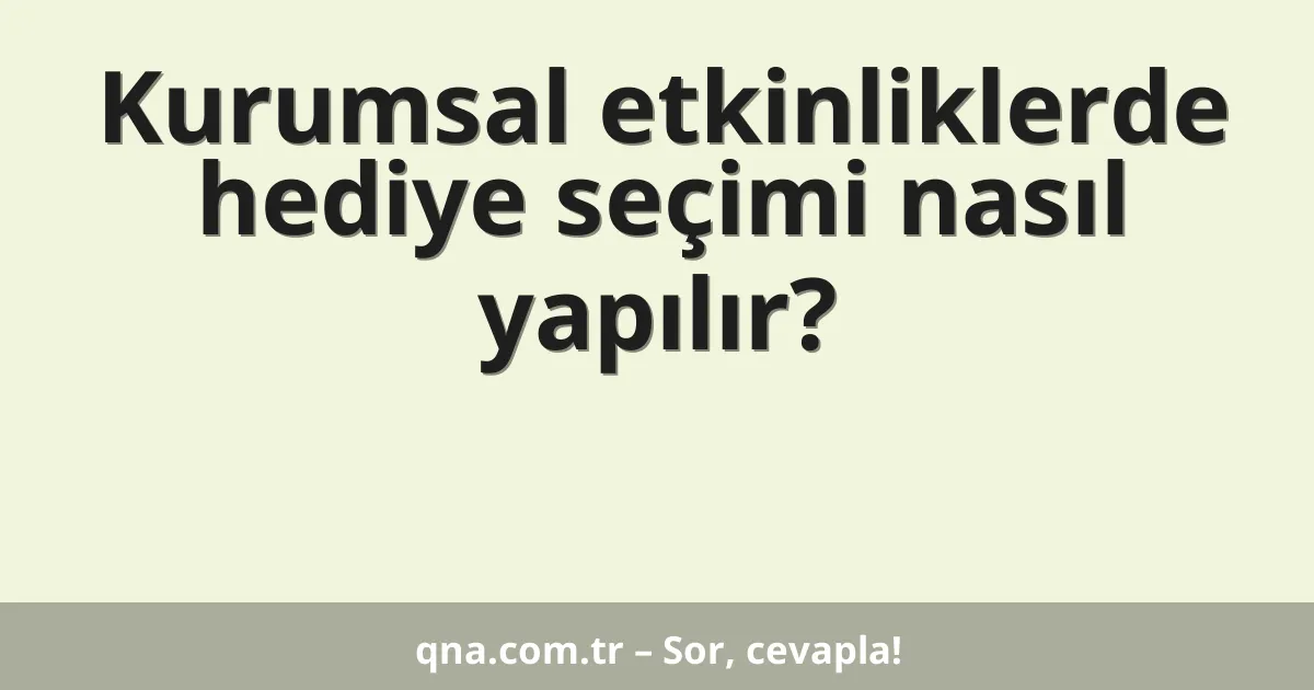 Kurumsal etkinliklerde hediye seçimi nasıl yapılır?