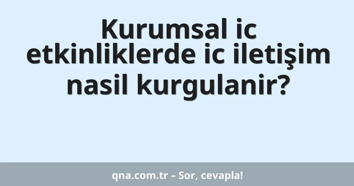 Kurumsal ic etkinliklerde ic iletişim nasil kurgulanir?