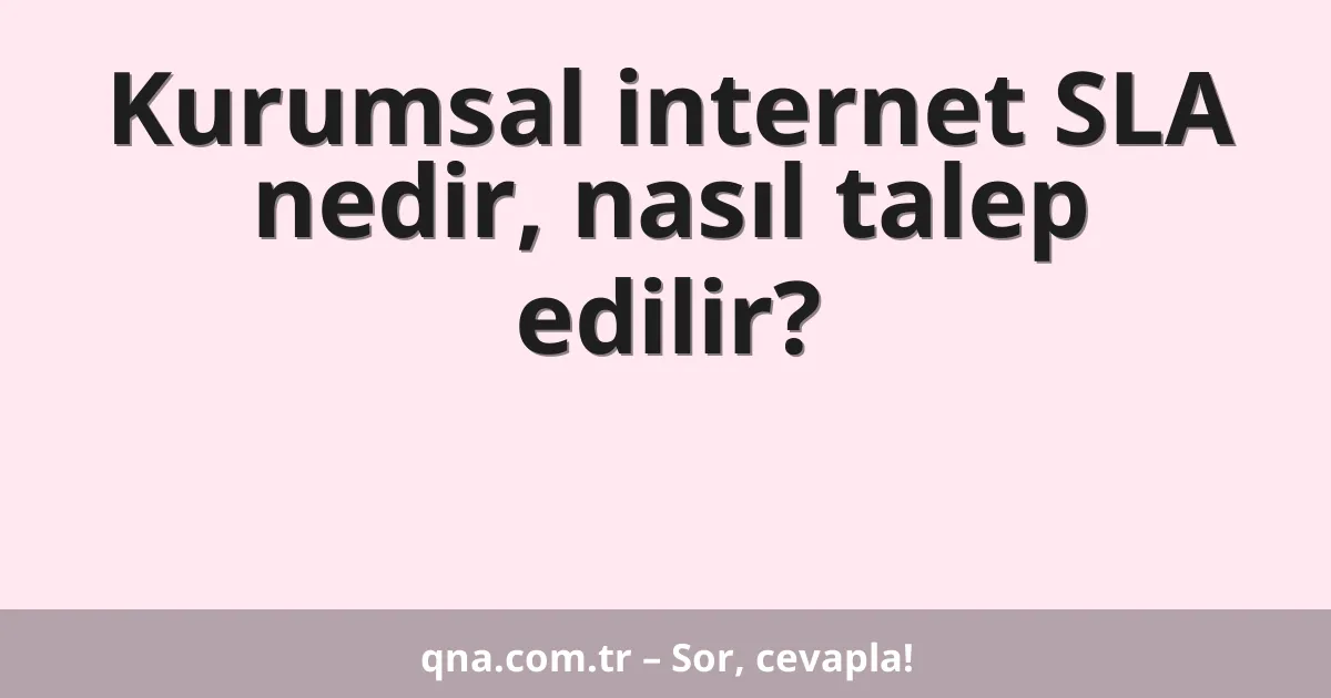 Kurumsal internet SLA nedir, nasıl talep edilir?