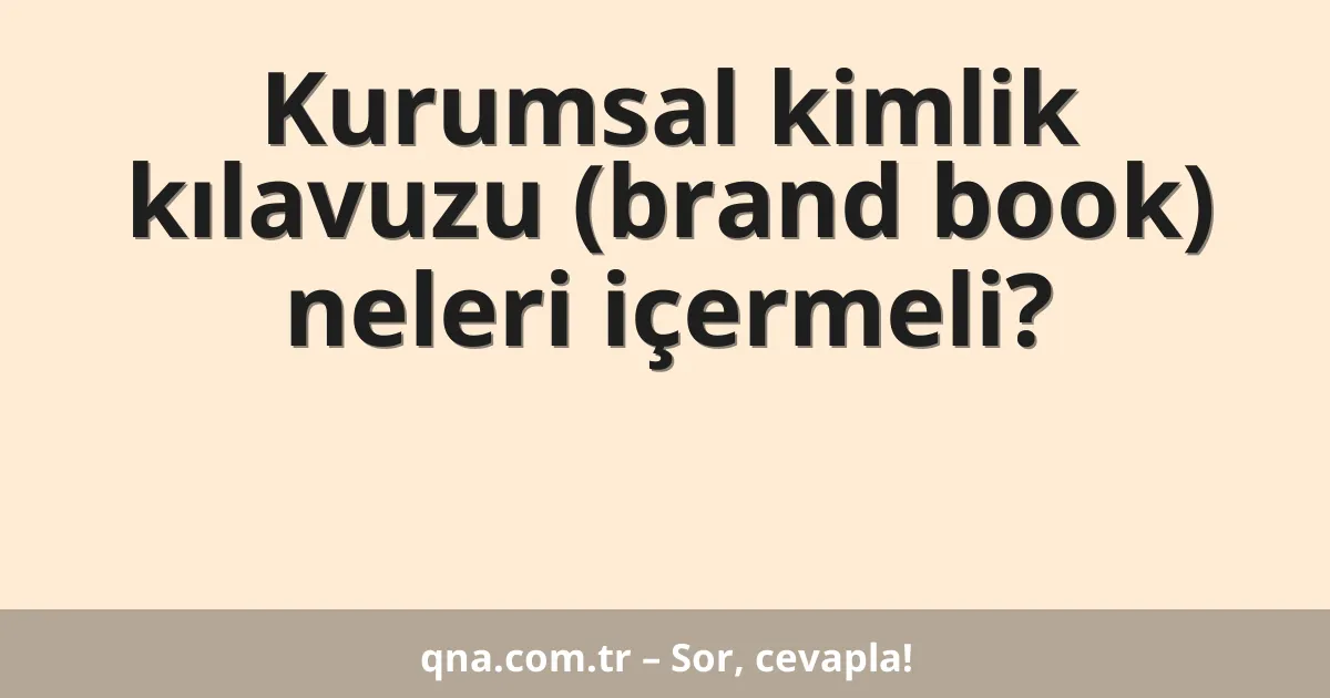 Kurumsal kimlik kılavuzu (brand book) neleri içermeli?