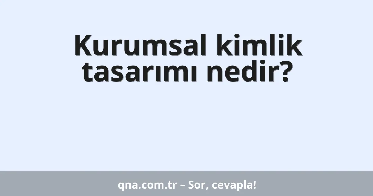 Kurumsal kimlik tasarımı nedir?