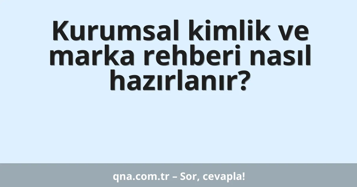 Kurumsal kimlik ve marka rehberi nasıl hazırlanır?