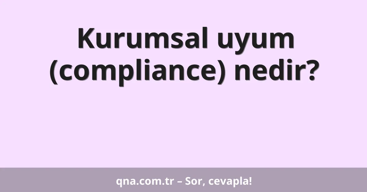 Kurumsal uyum (compliance) nedir?