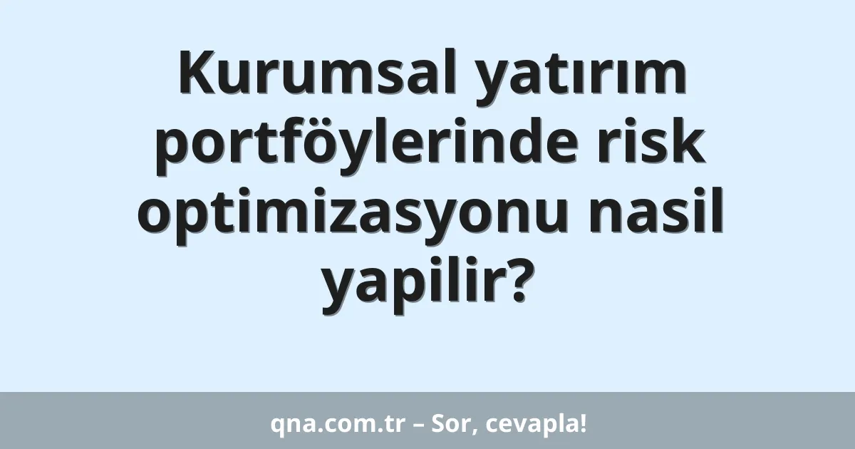 Kurumsal yatırım portföylerinde risk optimizasyonu nasil yapilir?