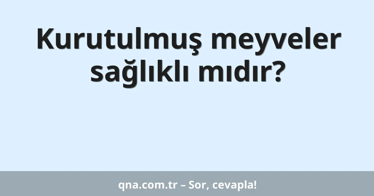 Kurutulmuş meyveler sağlıklı mıdır?