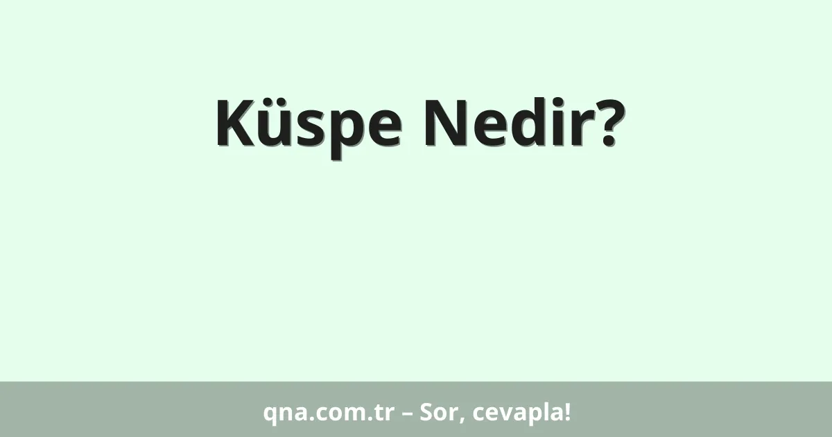 Küspe Nedir?