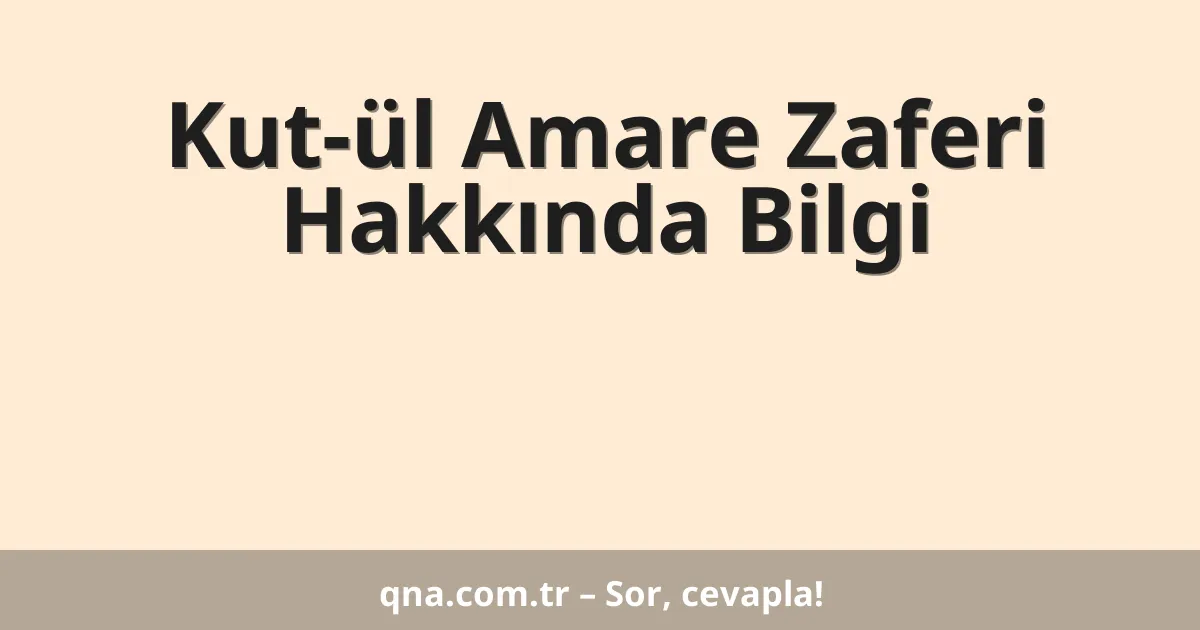 Kut-ül Amare Zaferi Hakkında Bilgi