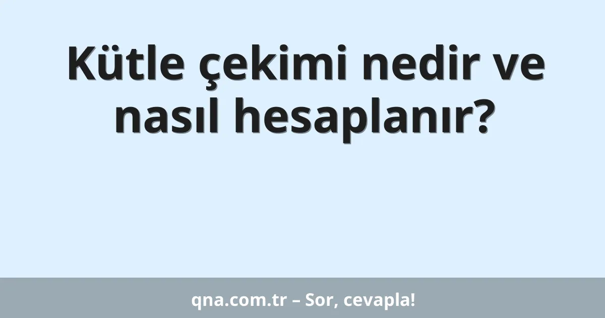 Kütle çekimi nedir ve nasıl hesaplanır?
