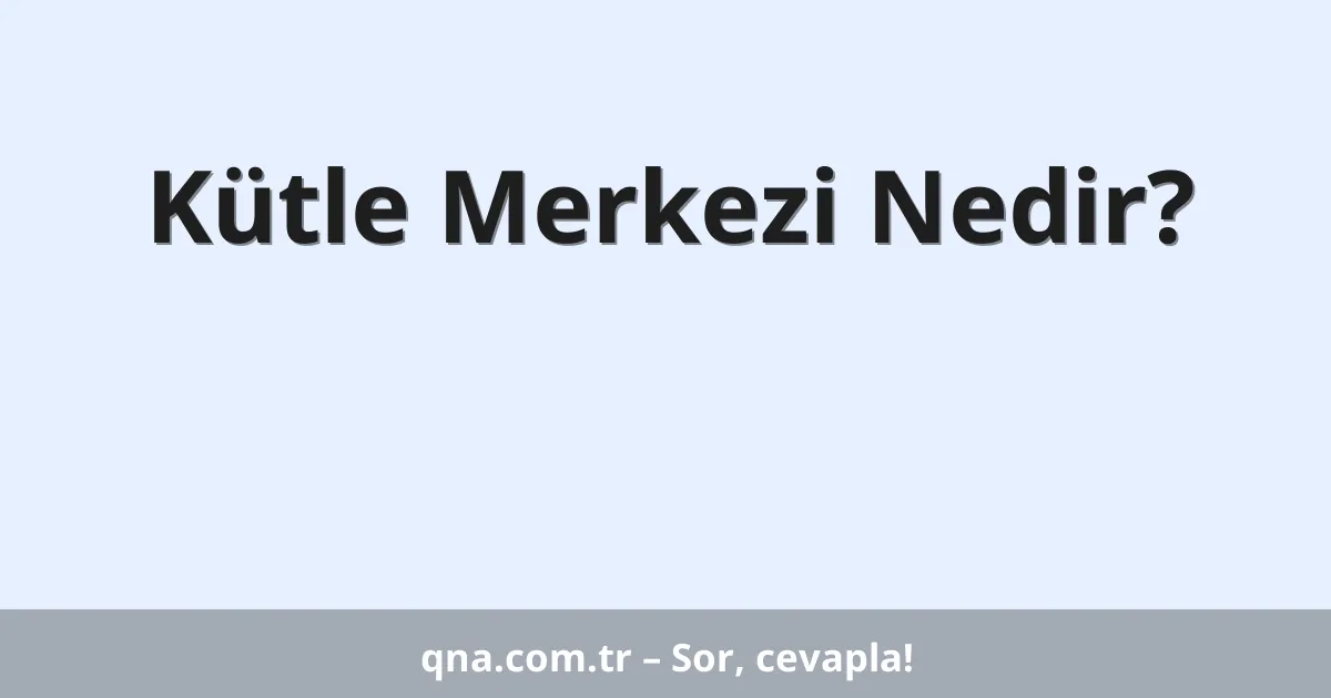 Kütle Merkezi Nedir?