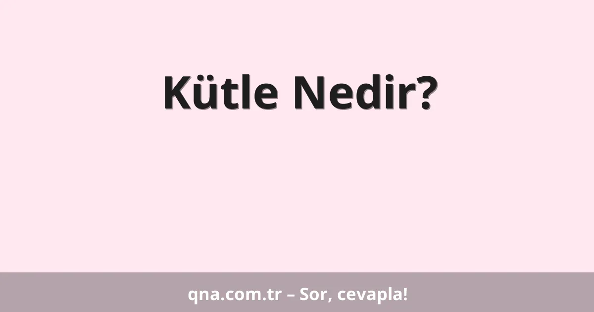 Kütle Nedir?