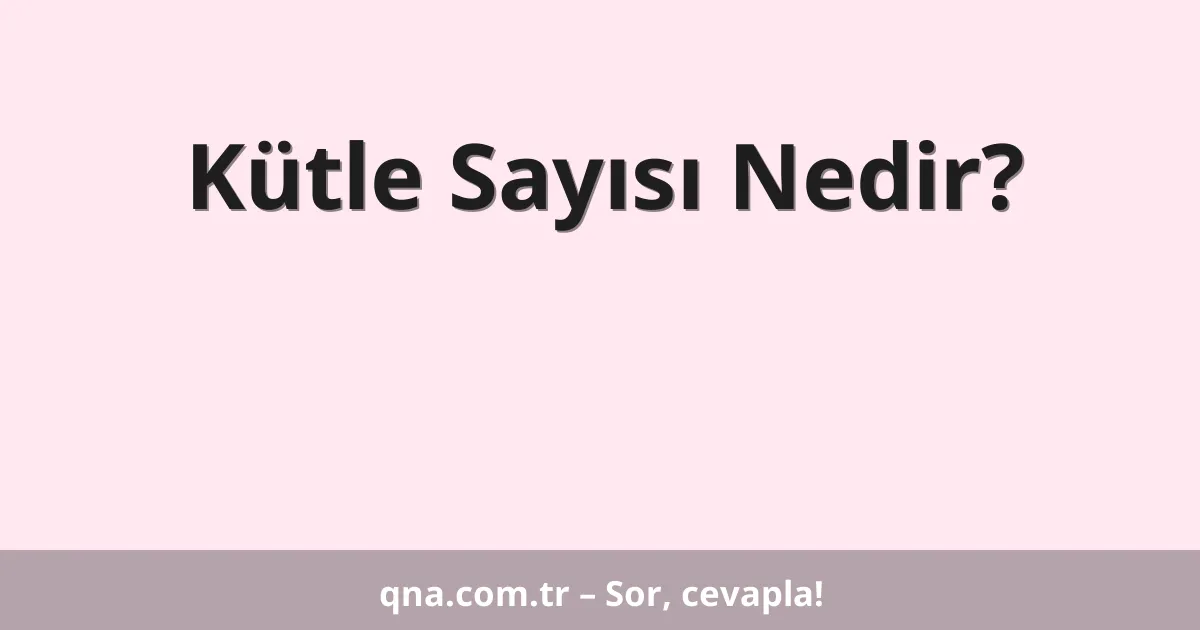 Kütle Sayısı Nedir?