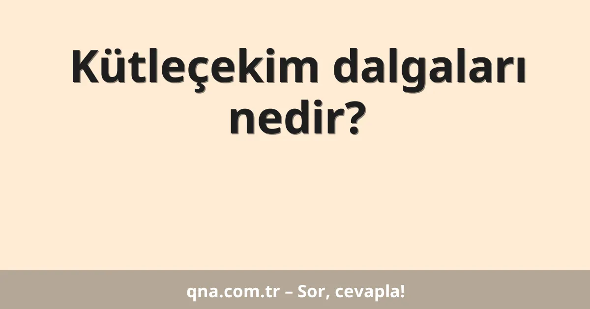 Kütleçekim dalgaları nedir?