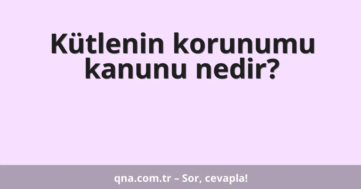 Kütlenin korunumu kanunu nedir?