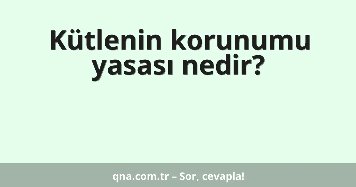 Kütlenin korunumu yasası nedir?