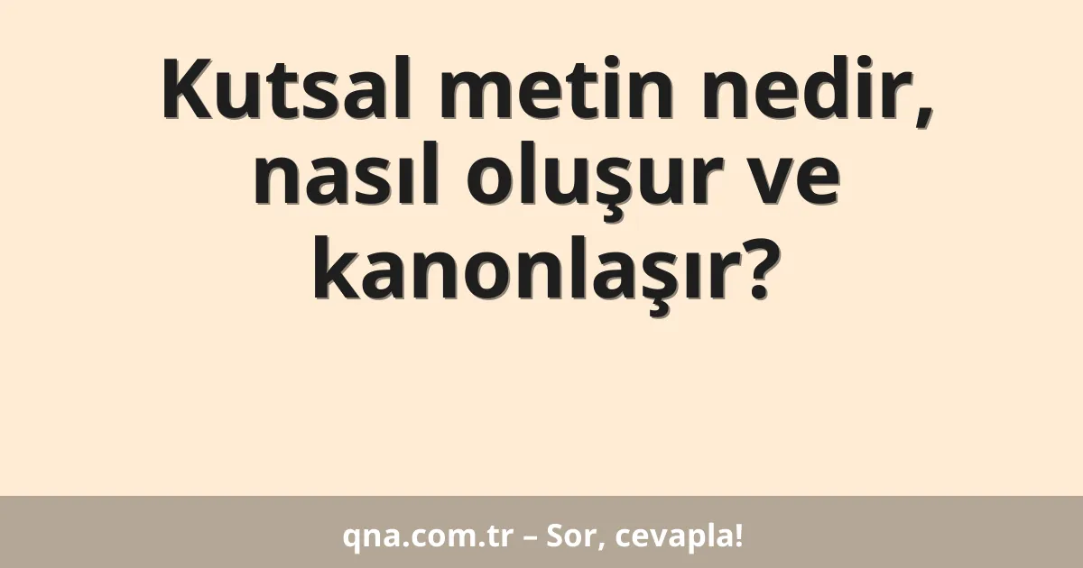 Kutsal metin nedir, nasıl oluşur ve kanonlaşır?