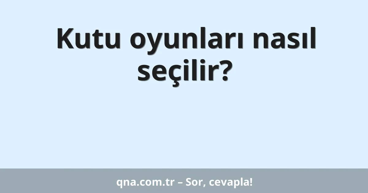 Kutu oyunları nasıl seçilir?