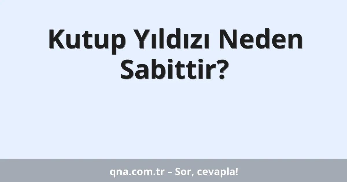 Kutup Yıldızı Neden Sabittir?
