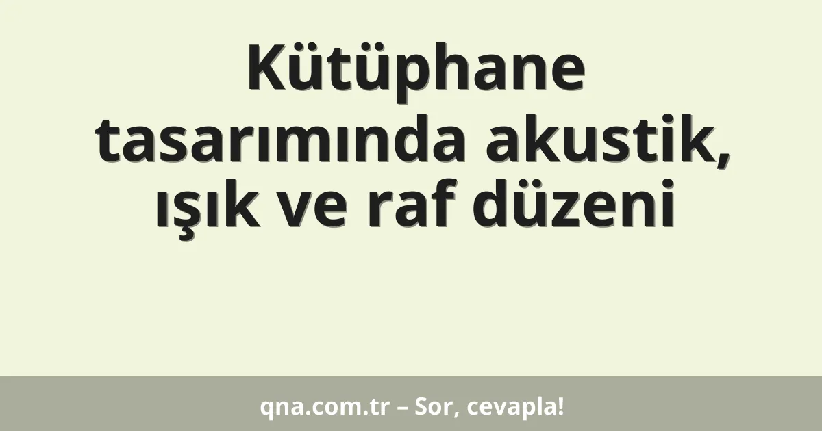 Kütüphane tasarımında akustik, ışık ve raf düzeni