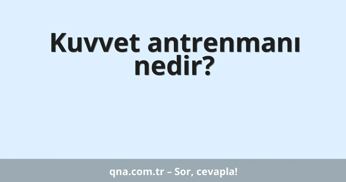 Kuvvet antrenmanı nedir?