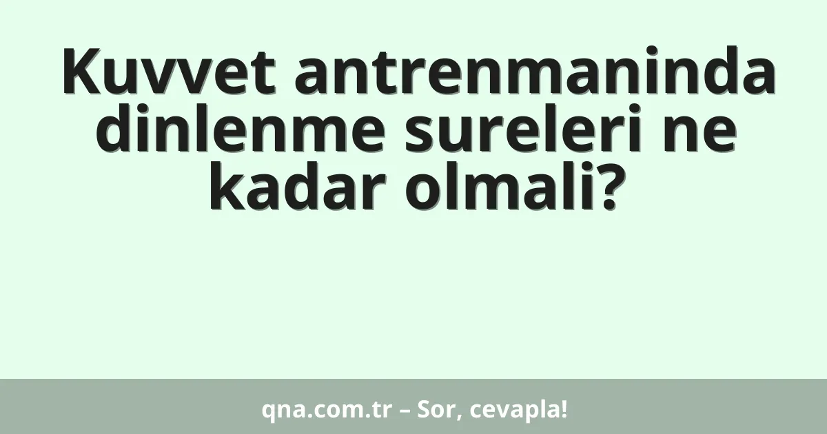 Kuvvet antrenmaninda dinlenme sureleri ne kadar olmali?
