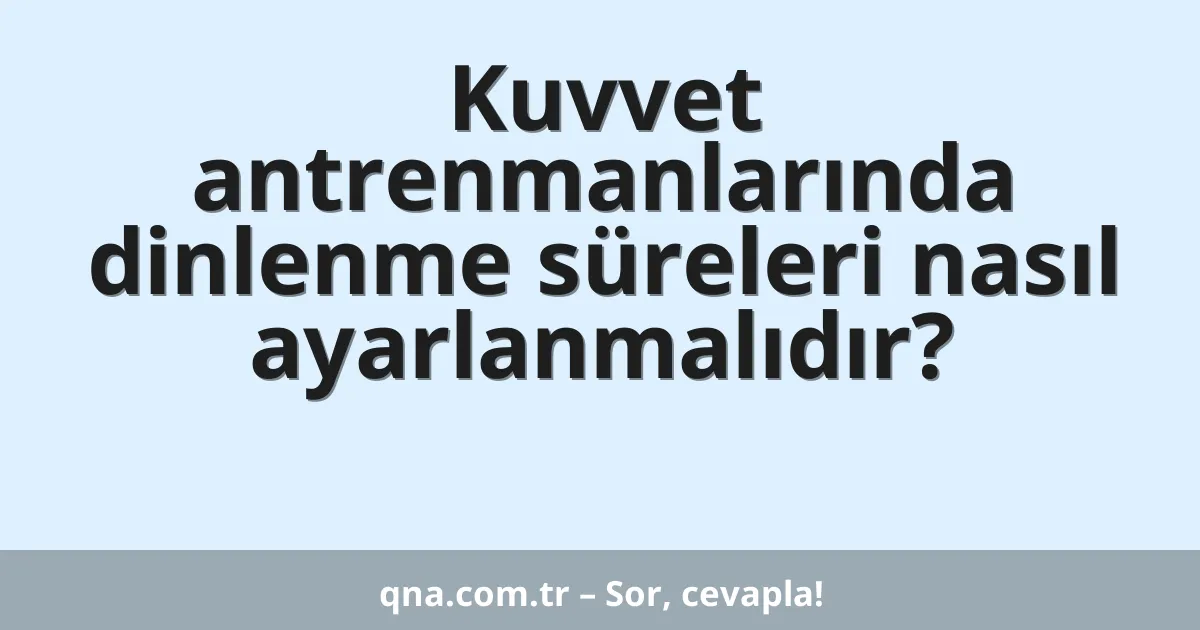Kuvvet antrenmanlarında dinlenme süreleri nasıl ayarlanmalıdır?