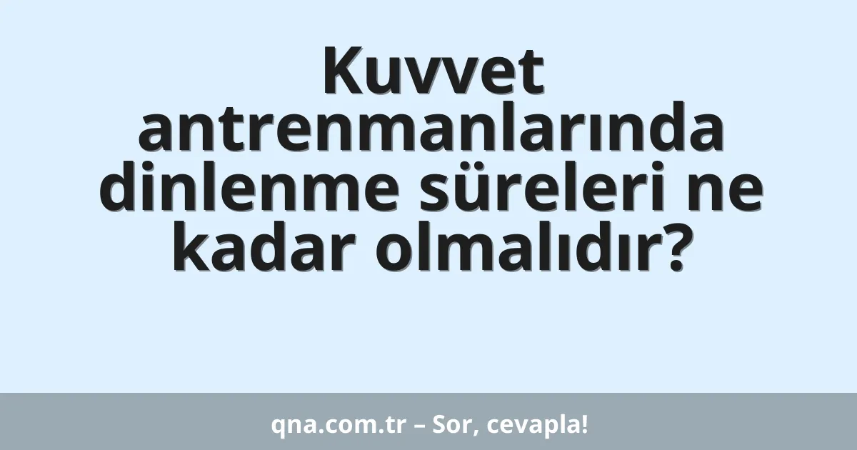 Kuvvet antrenmanlarında dinlenme süreleri ne kadar olmalıdır?