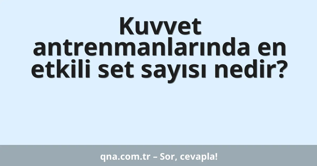 Kuvvet antrenmanlarında en etkili set sayısı nedir?