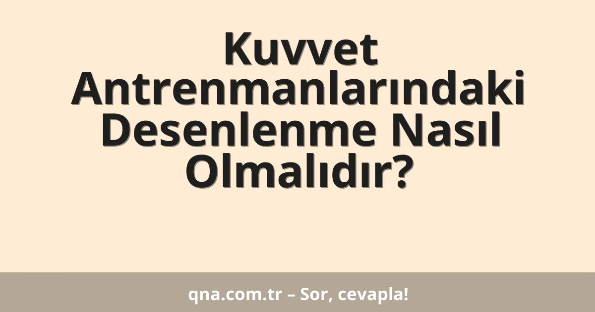 Kuvvet Antrenmanlarındaki Desenlenme Nasıl Olmalıdır?