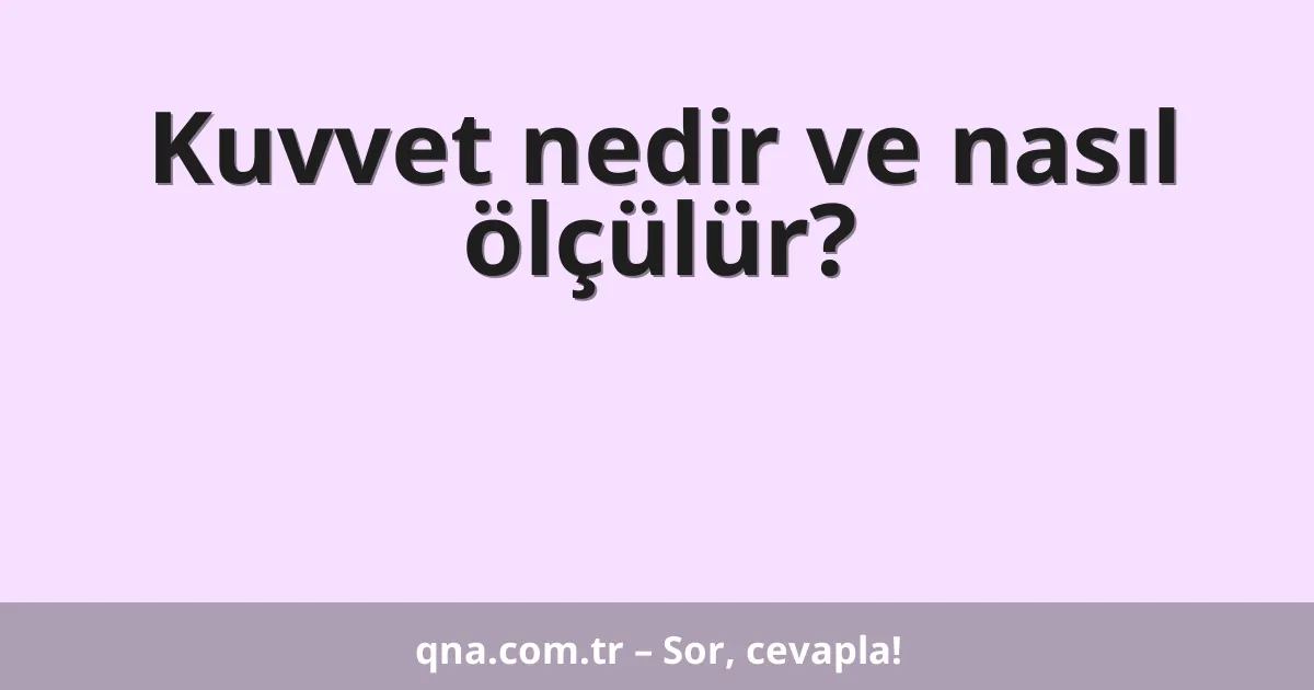 Kuvvet nedir ve nasıl ölçülür?