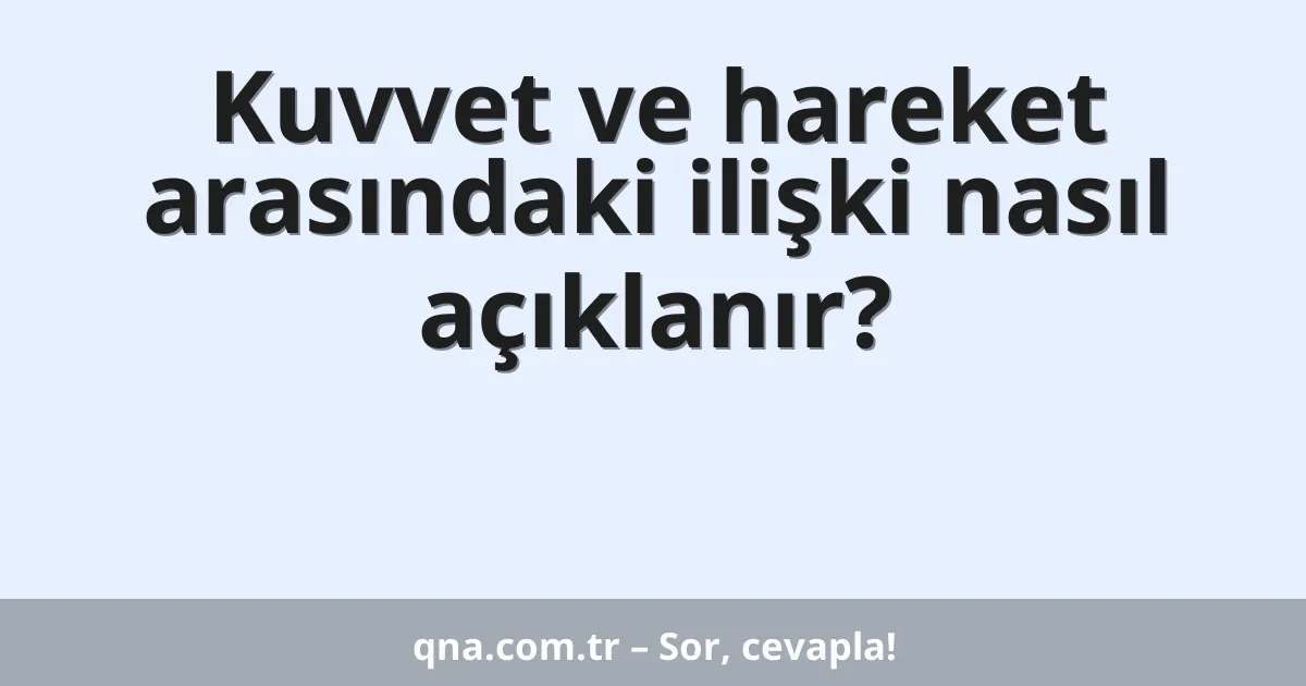 Kuvvet ve hareket arasındaki ilişki nasıl açıklanır?